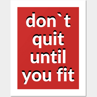 Don`t quit until you fit Posters and Art